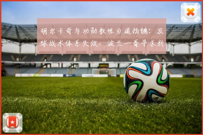 胡尔卡奇与功勋教练分道扬镳:发球战术体系失效,波兰一哥寻求新突破