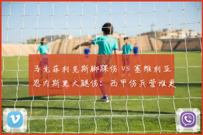 马竞菲利克斯脚踝伤 vs 塞维利亚恩内斯里大腿伤：西甲伤兵营谁更惨？